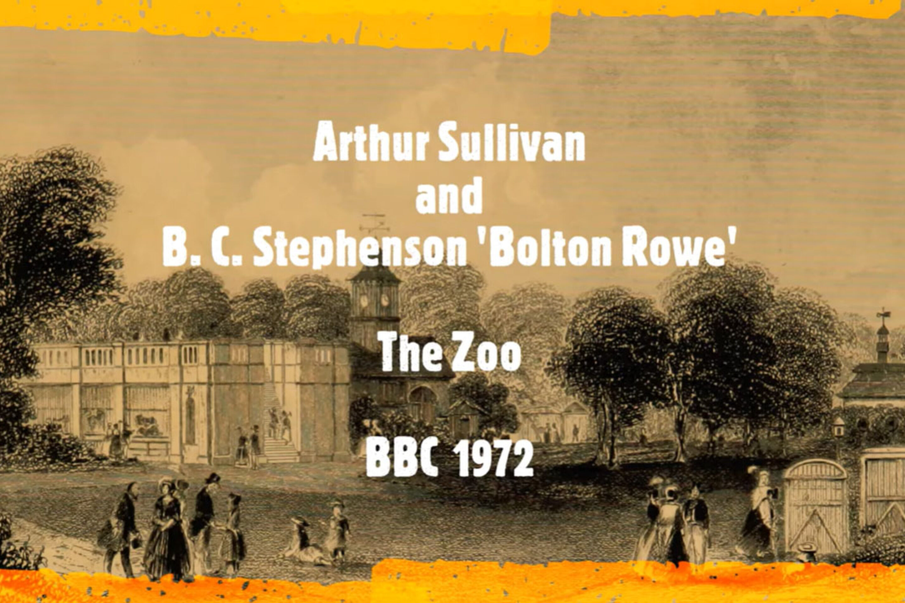 An old illustration of a zoo entrance with people walking in front offers an introduction to zoo history. Overlaid text reads: Arthur Sullivan and B. C. Stephenson Bolton Rowe The Zoo BBC 1972. Orange paint borders the top and bottom edges.